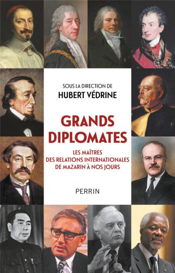 GRANDS DIPLOMATES - LES MAITRES DES RELATIONS INTERNATIONALES DE MAZARIN A NOS JOURS. - VEDRINE - PERRIN